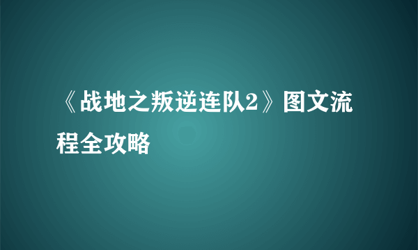 《战地之叛逆连队2》图文流程全攻略