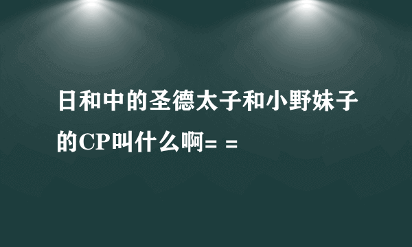 日和中的圣德太子和小野妹子的CP叫什么啊= =