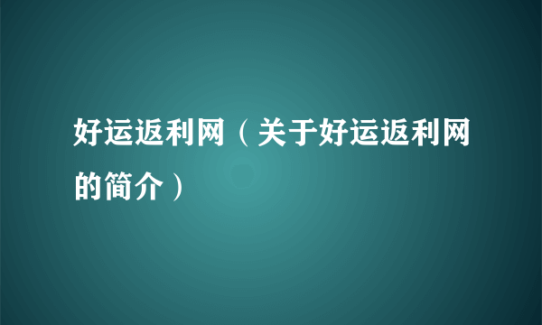 好运返利网（关于好运返利网的简介）