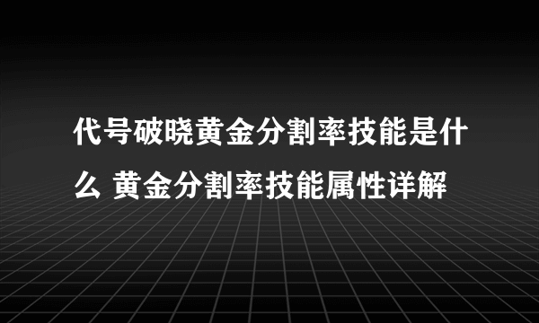 代号破晓黄金分割率技能是什么 黄金分割率技能属性详解