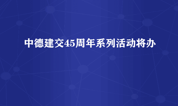 中德建交45周年系列活动将办