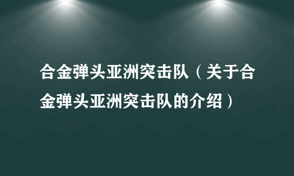 合金弹头亚洲突击队（关于合金弹头亚洲突击队的介绍）