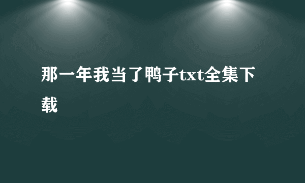 那一年我当了鸭子txt全集下载