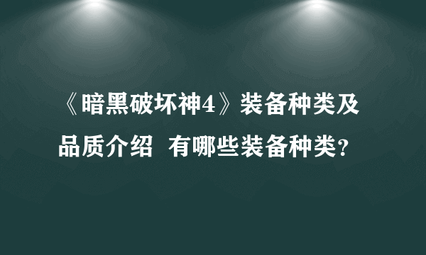 《暗黑破坏神4》装备种类及品质介绍  有哪些装备种类？