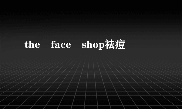 the face shop祛痘