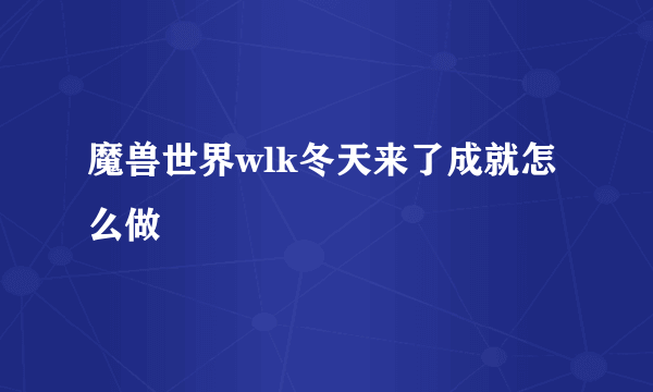 魔兽世界wlk冬天来了成就怎么做