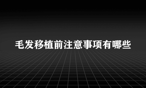 毛发移植前注意事项有哪些