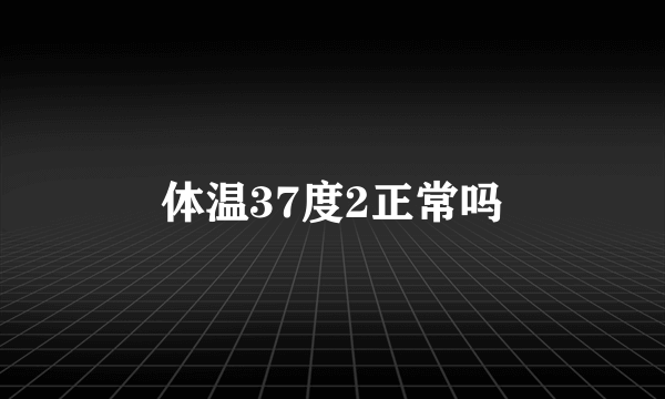 体温37度2正常吗