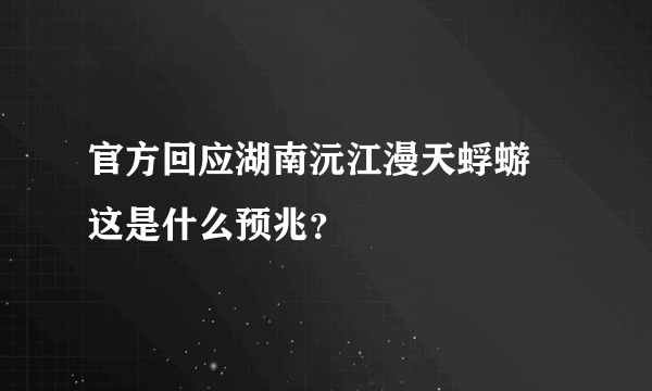 官方回应湖南沅江漫天蜉蝣 这是什么预兆？