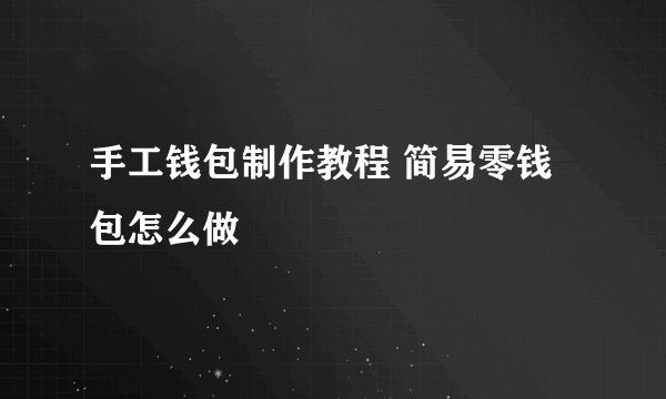 手工钱包制作教程 简易零钱包怎么做