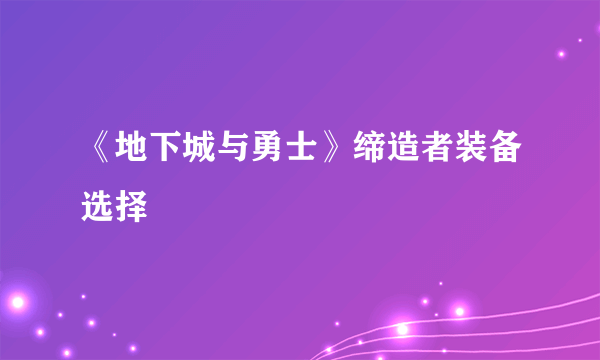 《地下城与勇士》缔造者装备选择