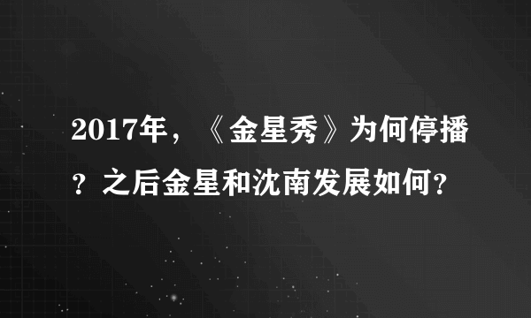 2017年，《金星秀》为何停播？之后金星和沈南发展如何？