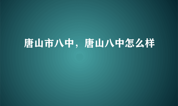 唐山市八中，唐山八中怎么样