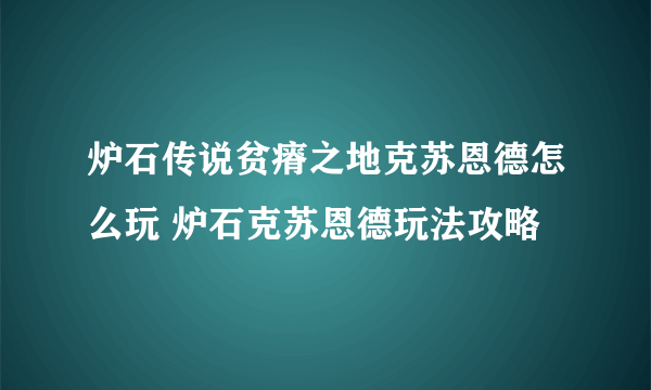 炉石传说贫瘠之地克苏恩德怎么玩 炉石克苏恩德玩法攻略