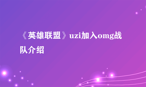 《英雄联盟》uzi加入omg战队介绍