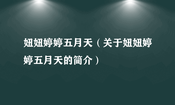 妞妞婷婷五月天（关于妞妞婷婷五月天的简介）