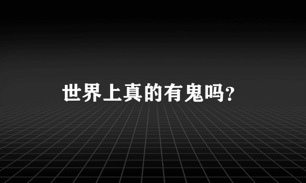 世界上真的有鬼吗？