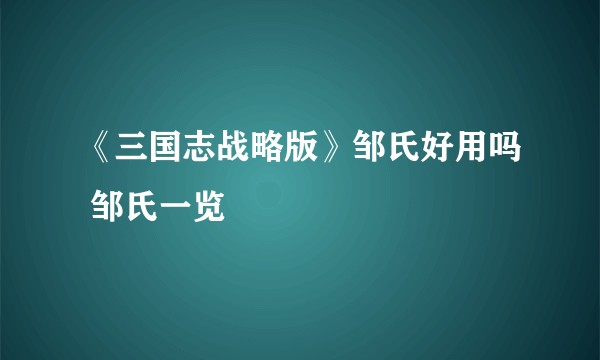 《三国志战略版》邹氏好用吗 邹氏一览