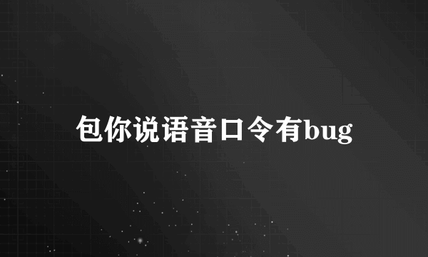 包你说语音口令有bug