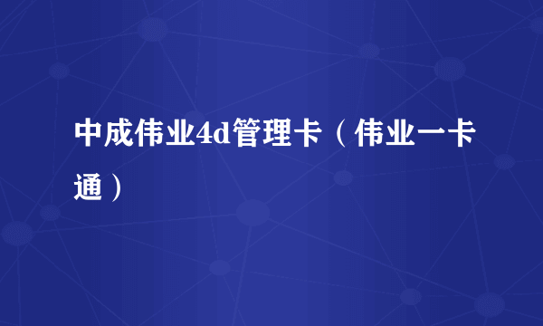 中成伟业4d管理卡（伟业一卡通）