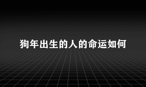 狗年出生的人的命运如何