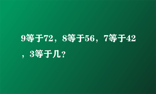 9等于72，8等于56，7等于42，3等于几？