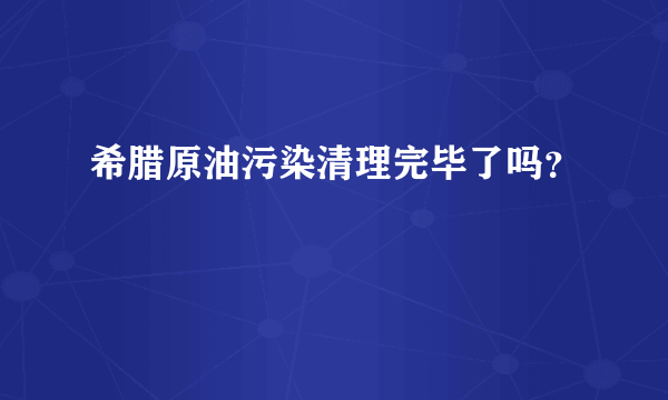 希腊原油污染清理完毕了吗？