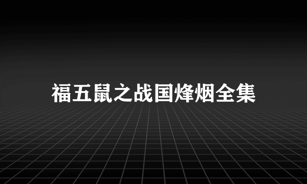 福五鼠之战国烽烟全集