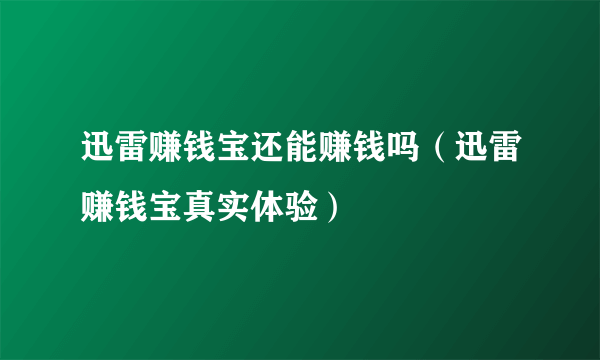 迅雷赚钱宝还能赚钱吗（迅雷赚钱宝真实体验）