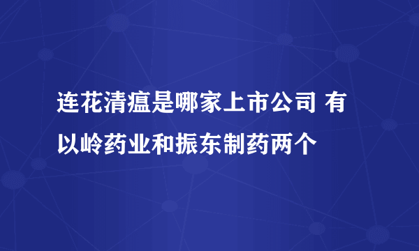 连花清瘟是哪家上市公司 有以岭药业和振东制药两个