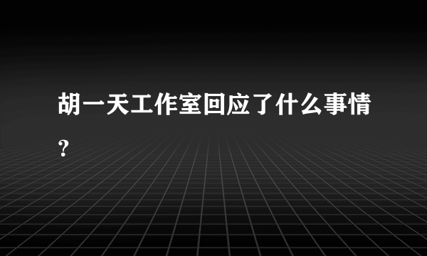 胡一天工作室回应了什么事情？