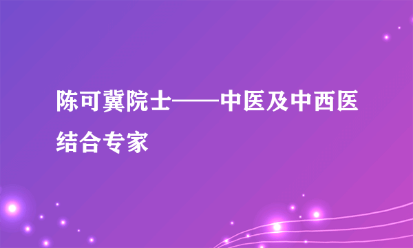 陈可冀院士——中医及中西医结合专家