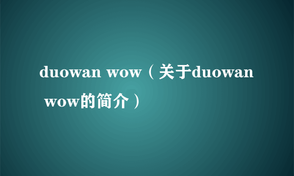 duowan wow（关于duowan wow的简介）