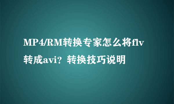 MP4/RM转换专家怎么将flv转成avi？转换技巧说明