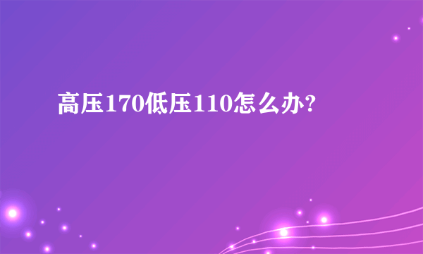 高压170低压110怎么办?