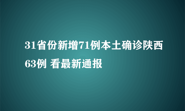 31省份新增71例本土确诊陕西63例 看最新通报