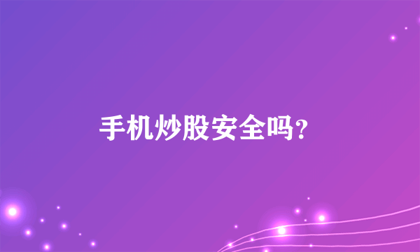 手机炒股安全吗？