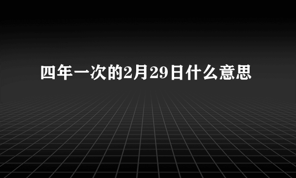 四年一次的2月29日什么意思