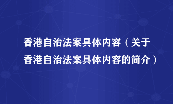 香港自治法案具体内容（关于香港自治法案具体内容的简介）