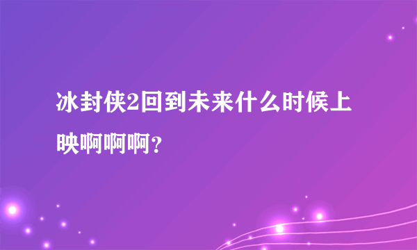 冰封侠2回到未来什么时候上映啊啊啊？