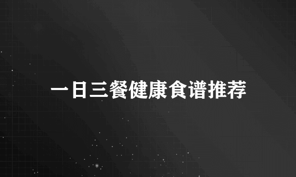 一日三餐健康食谱推荐