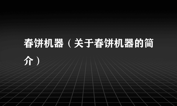 春饼机器（关于春饼机器的简介）