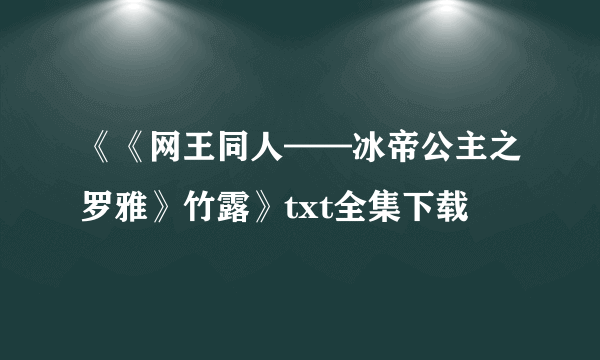 《《网王同人——冰帝公主之罗雅》竹露》txt全集下载