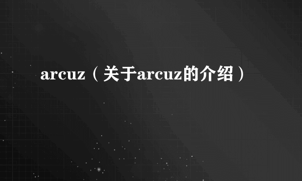 arcuz（关于arcuz的介绍）