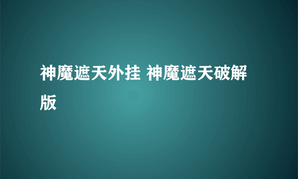 神魔遮天外挂 神魔遮天破解版