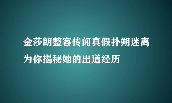 金莎朗整容传闻真假扑朔迷离为你揭秘她的出道经历