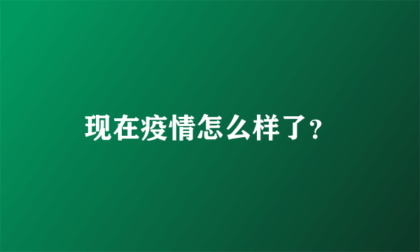 现在疫情怎么样了？