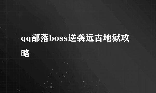 qq部落boss逆袭远古地狱攻略