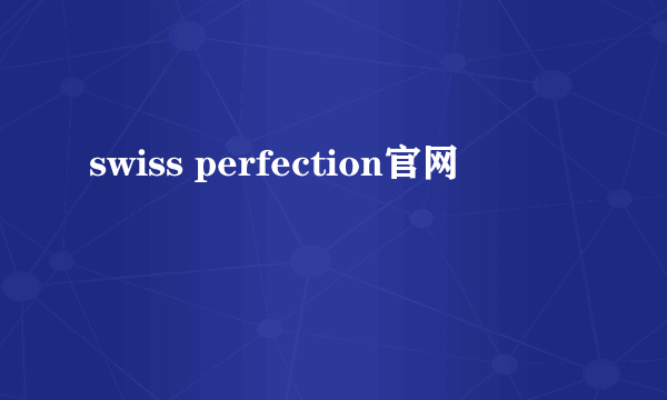 swiss perfection官网