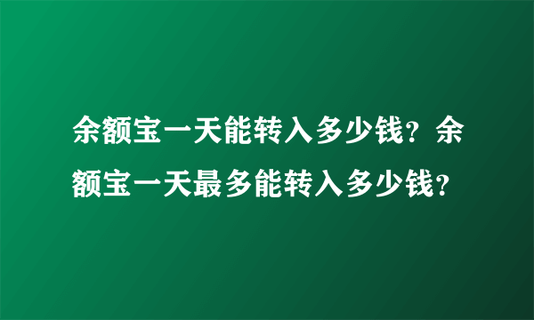 余额宝一天能转入多少钱？余额宝一天最多能转入多少钱？